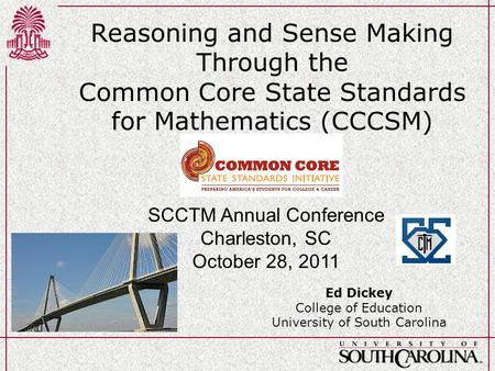 Reasoning and Sense Making Through the Common Core State Standards for Mathematics (CCCSM) Ed Dickey College of Education University of South Carolina.