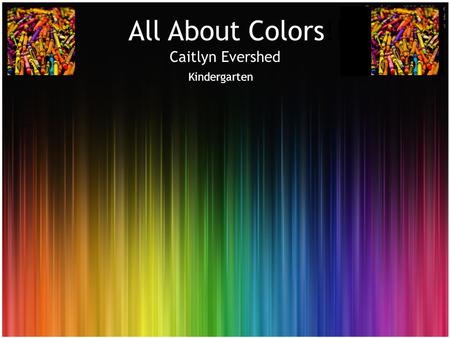 All About Colors!!! All About Colors!!!!! Caitlyn Evershed