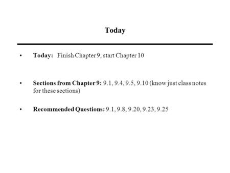 Today Today: Finish Chapter 9, start Chapter 10 Sections from Chapter 9: 9.1, 9.4, 9.5, 9.10 (know just class notes for these sections) Recommended Questions: