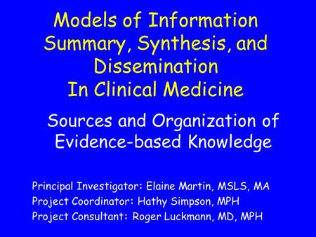 Models of Information Summary, Synthesis, and Dissemination In Clinical Medicine Sources and Organization of Evidence-based Knowledge Principal Investigator: