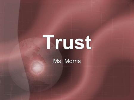 Trust Ms. Morris. Trust Essential for groups to work effectively Little accomplished in a group until trust is developed Developing trust is one of the.