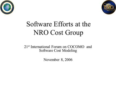 Software Efforts at the NRO Cost Group 21 st International Forum on COCOMO and Software Cost Modeling November 8, 2006.
