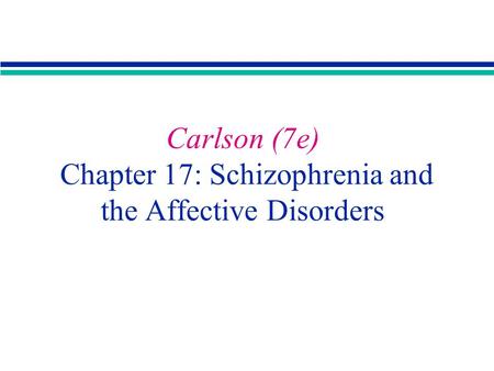 Carlson (7e) Chapter 17: Schizophrenia and the Affective Disorders.