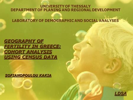 UNIVERSITY OF THESSALY DEPARTMENT OF PLANING AND REGIONAL DEVELOPMENT LABORATORY OF DEMOGRAPHIC AND SOCIAL ANALYSES GEOGRAPHY OF FERTILITY IN GREECE: COHORT.