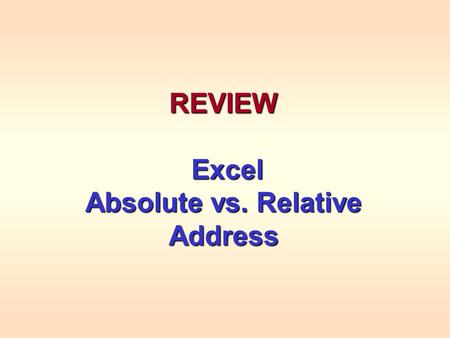 REVIEW Excel Excel Absolute vs. Relative Address.