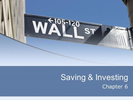 Saving & Investing Chapter 6. WHY SAVE? Chapter 6 – Section 1.