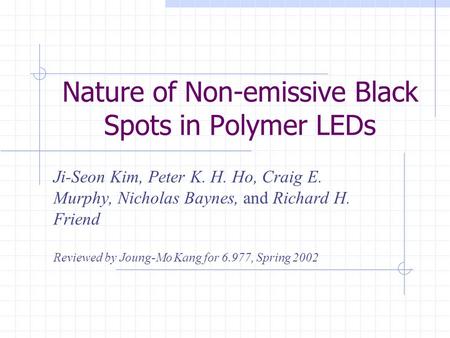 Nature of Non-emissive Black Spots in Polymer LEDs Ji-Seon Kim, Peter K. H. Ho, Craig E. Murphy, Nicholas Baynes, and Richard H. Friend Reviewed by Joung-Mo.