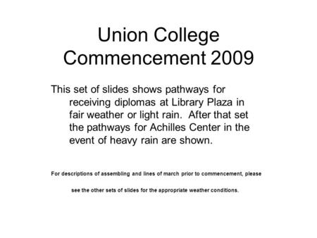 This set of slides shows pathways for receiving diplomas at Library Plaza in fair weather or light rain. After that set the pathways for Achilles Center.