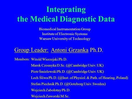 Integrating the Medical Diagnostic Data Group Leader: Biomedical Instrumentation Group Institute of Electronic Systems Warsaw University of Technology.