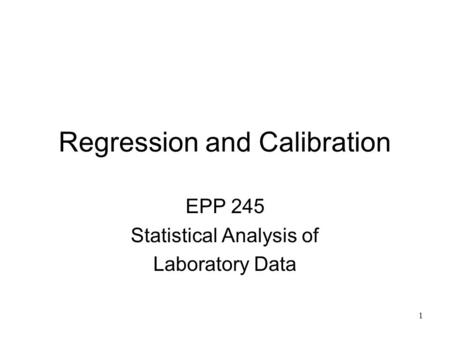 1 Regression and Calibration EPP 245 Statistical Analysis of Laboratory Data.