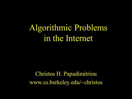 Algorithmic Problems in the Internet Christos H. Papadimitriou www.cs.berkeley.edu/~christos.