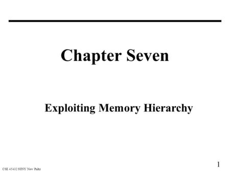1 CSE 45432 SUNY New Paltz Chapter Seven Exploiting Memory Hierarchy.