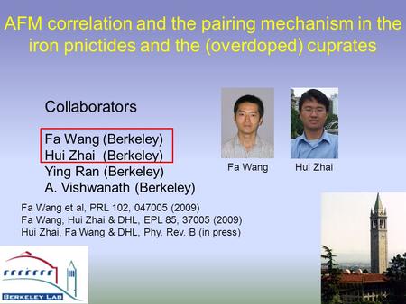 AFM correlation and the pairing mechanism in the iron pnictides and the (overdoped) cuprates Fa Wang (Berkeley) Hui Zhai (Berkeley) Ying Ran (Berkeley)