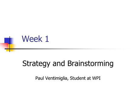 Week 1 Strategy and Brainstorming Paul Ventimiglia, Student at WPI.