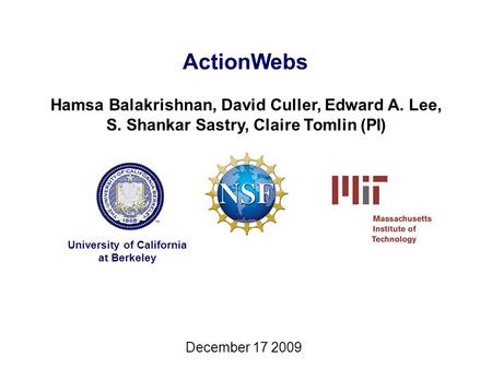 ActionWebs Hamsa Balakrishnan, David Culler, Edward A. Lee, S. Shankar Sastry, Claire Tomlin (PI) University of California at Berkeley December 17 2009.