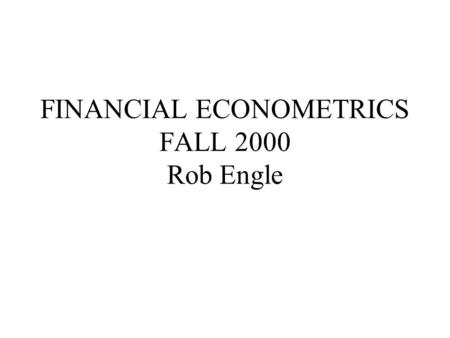 FINANCIAL ECONOMETRICS FALL 2000 Rob Engle. OUTLINE DATA MOMENTS FORECASTING RETURNS EFFICIENT MARKET HYPOTHESIS FOR THE ECONOMETRICIAN TRADING RULES.