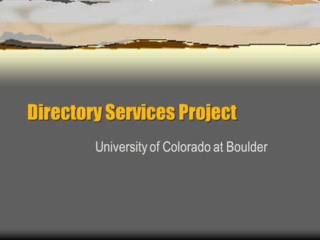 Directory Services Project University of Colorado at Boulder.