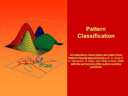 Pattern Classification All materials in these slides were taken from Pattern Classification (2nd ed) by R. O. Duda, P. E. Hart and D. G. Stork, John Wiley.