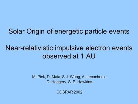 Solar Origin of energetic particle events Near-relativistic impulsive electron events observed at 1 AU M. Pick, D. Maia, S.J. Wang, A. Lecacheux, D. Haggery,