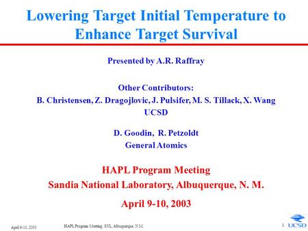 April 9-10, 2003 HAPL Program Meeting, SNL, Albuquerque, N.M. 1 Lowering Target Initial Temperature to Enhance Target Survival Presented by A.R. Raffray.