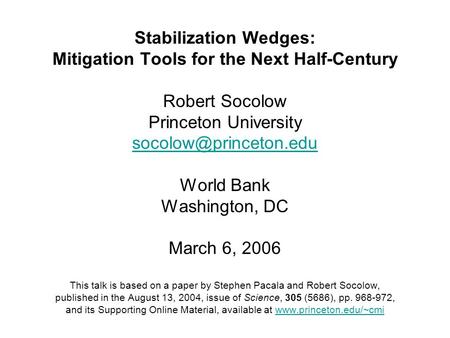 Stabilization Wedges: Mitigation Tools for the Next Half-Century Robert Socolow Princeton University World Bank Washington, DC March.