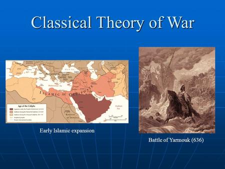 Classical Theory of War Battle of Yarmouk (636) Early Islamic expansion.