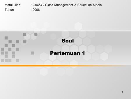 1 Soal Pertemuan 1 Matakuliah: G0454 / Class Management & Education Media Tahun: 2006.