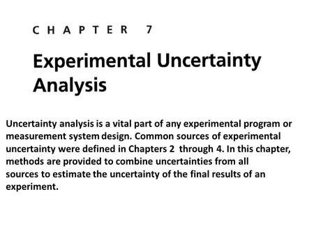 Uncertainty analysis is a vital part of any experimental program or measurement system design. Common sources of experimental uncertainty were defined.