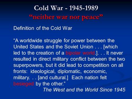 Cold War - 1945-1989 “neither war nor peace” Definition of the Cold War “A worldwide struggle for power between the United States and the Soviet Union...