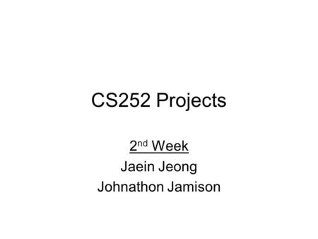 CS252 Projects 2 nd Week Jaein Jeong Johnathon Jamison.