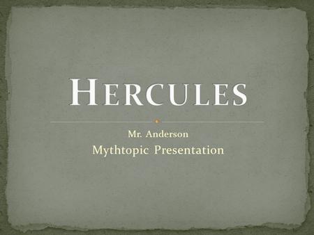 Mr. Anderson Mythtopic Presentation. His father was Zeus, which angered his wife Hera. Hera attempted to kill him with snakes, but he strangled them both.
