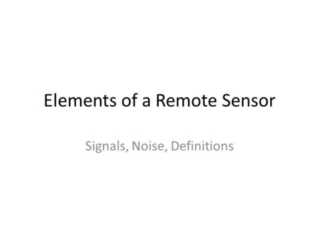 Elements of a Remote Sensor Signals, Noise, Definitions.
