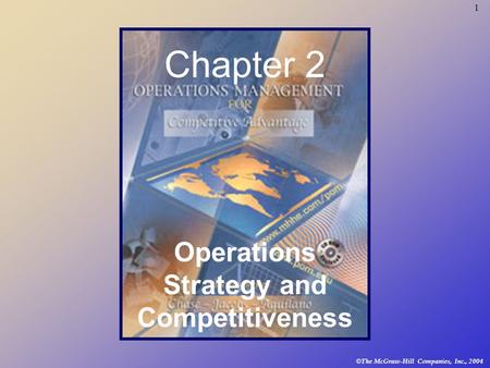 1 © The McGraw-Hill Companies, Inc., 2004 Chapter 2 Operations Strategy and Competitiveness.