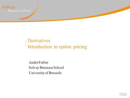 Derivatives Introduction to option pricing André Farber Solvay Business School University of Brussels.