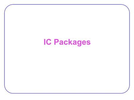 IC Packages. 2 Integration SSI  Small-Scale Integration −Several gates in a package MSI  Medium-Scale Integration −Tens of gates in a package LSI 