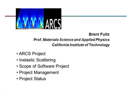Brent Fultz Prof. Materials Science and Applied Physics California Institute of Technology ARCS Project Inelastic Scattering Scope of Software Project.