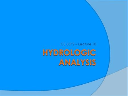 CE 3372 – Lecture 10. Outline  Hydrology Review  Rational Method  Regression Equations  Hydrographs.