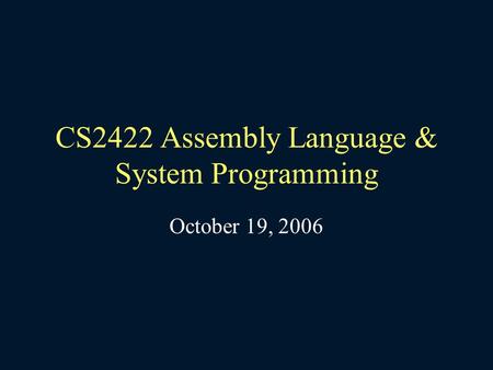 CS2422 Assembly Language & System Programming October 19, 2006.