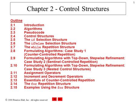  2000 Prentice Hall, Inc. All rights reserved. 1 Chapter 2 - Control Structures Outline 2.1Introduction 2.2Algorithms 2.3Pseudocode 2.4Control Structures.