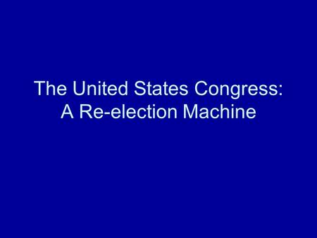 The United States Congress: A Re-election Machine.