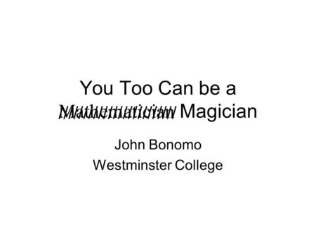 You Too Can be a Mathematician Magician John Bonomo Westminster College ////////////////////////