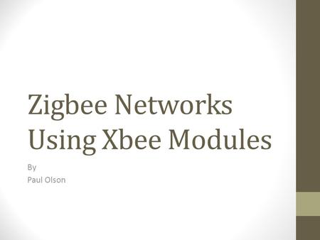 Zigbee Networks Using Xbee Modules By Paul Olson.