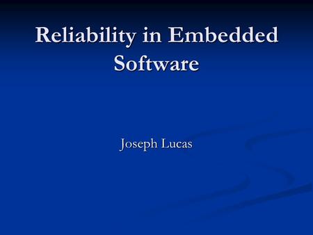 Reliability in Embedded Software Joseph Lucas. Requirements Real time/reactive operation Real time/reactive operation Small size, low weight Small size,
