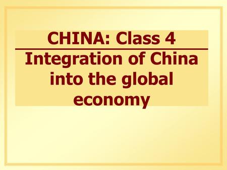 CHINA: Class 4 Integration of China into the global economy.