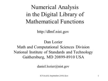 ICNAAM, September 2008, Kos1 Numerical Analysis in the Digital Library of Mathematical Functions Dan Lozier Math and Computational Sciences Division National.