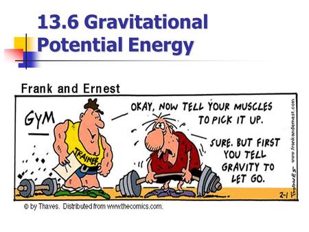13.6 Gravitational Potential Energy. Gravitational Potential Energy U = mgy Valid only In Chapter 8: U = mgy (Particle-Earth). Valid only when particle.