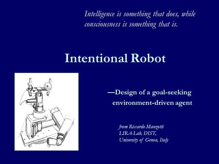 Intentional Robot —Design of a goal-seeking environment-driven agent Intelligence is something that does, while consciousness is something that is. from.