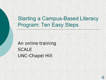Starting a Campus-Based Literacy Program: Ten Easy Steps An online training SCALE UNC-Chapel Hill.