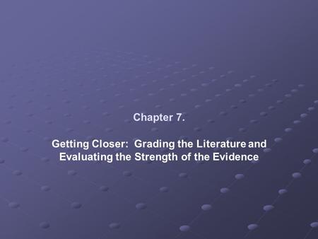 Chapter 7. Getting Closer: Grading the Literature and Evaluating the Strength of the Evidence.
