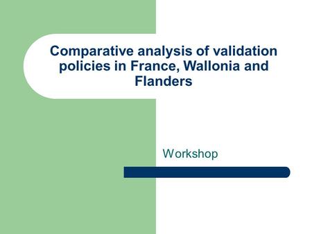 Comparative analysis of validation policies in France, Wallonia and Flanders Workshop.